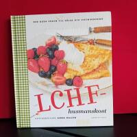 LCHF-husmanskost : Den goda v&auml;gen till h&auml;lsa och viktminskning