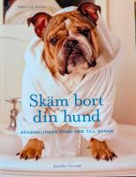 Sk&auml;m bort din hund : behandlingar fr&aring;n nos till svans