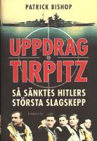 Uppdrag Tirpitz - S&aring; s&auml;nktes Hitlers st&ouml;rsta slagskepp. 