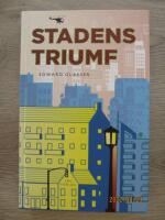 Stadens triumf : hur v&aring;r st&ouml;rsta uppfinning g&ouml;r oss rikare, smartare, gr&ouml;nare, friskare och lyckligare