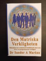 Den matriska verkligheten : m&auml;nniskan &auml;r en sinnesstyrd intellektuell robot som lever i en programmerad verklighet