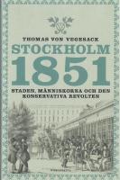 Stockholm 1851 : Staden, m&auml;nniskorna och den konservativa revolten