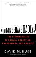 When men behave badly - the hidden roots of sexual deception, harassment, and assault