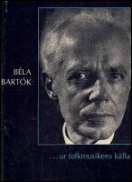 B&eacute;la Bart&oacute;k : --- ur folkmusikens k&auml;lla : brev, artiklar, dokument