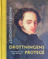 Drottningens proteg&eacute; : Ett konstn&auml;rsliv i det tidiga 1800-talet