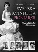 Svenska kvinnliga pionj&auml;rer : fr&aring;n Agnes till Wilhelmina