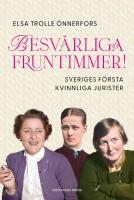 Besv&auml;rliga fruntimmer! : Sveriges f&ouml;rsta kvinnliga jurister