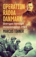 Operation R&auml;dda Danmark : Sveriges hemliga invasionsplan 1945
