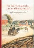 F&ouml;r den v&auml;rml&auml;ndska lanthush&aring;llningens v&auml;l : landsh&ouml;vdingar, akademiker och hush&aring;llningss&auml;llskap i arbete f&ouml;r agrar modernisering 1790-1820 skildrat i samtida och nyskrivna texter