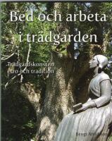 Bed och arbeta i tr&auml;dg&aring;rden : tr&auml;dg&aring;rdskonsten i tro och tradition