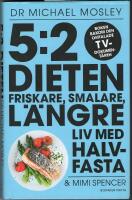 5:2 dieten : friskare, smalare, l&auml;ngre liv med halvfasta