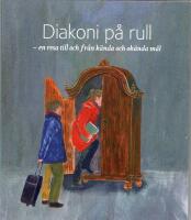 Diakoni p&aring; rull - en resa till och fr&aring;n k&auml;nda och ok&auml;nda m&aring;l 