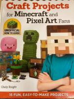 Craft projects for Minecraft and pixel art fans - unoffical how to guide : 15 fun, easy-to-make projects