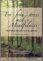 Fri fr&aring;n stress med Mindfulness : medveten n&auml;rvaro och acceptans