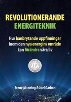 Revolutionerande energiteknik &ndash; hur banbrytande uppfinningar inom den nya energins omr&aring;de kan f&ouml;r&auml;ndra v&aring;ra liv