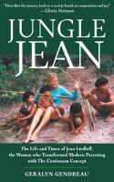 Jungle Jean: The Life and Times of Jean Liedloff, the Woman who Transformed Modern Parenting with The Continuum Concept