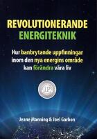 Revolutionerande energiteknik &ndash; hur banbrytande uppfinningar inom den nya energins omr&aring;de kan f&ouml;r&auml;ndra v&aring;ra liv