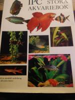 IPC stora akvariebok : en fullst&auml;ndig handledning f&ouml;r akvaristen : [med en s&auml;rskild avdelning om akvariev&auml;xter]