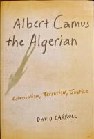 Albert Camus the Algerian. Colonialism, Terrorism, Justice. 