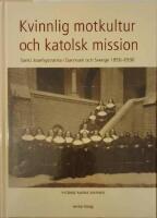 Kvinnlig motkultur och katolsk mission. Sankt Josefsystrarna i Danmark och Sverige 1856-1936. 