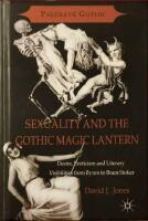 Sexuality and the Gothic Magic Lantern. Desire, Eroticism and Literary Visibilities from Byron till Bram Stoker. 