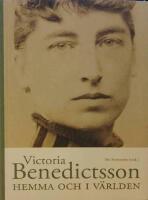 Victoria Benedictsson. Hemma och i v&auml;rlden.