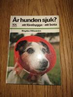 &Auml;r hunden sjuk? : att f&ouml;rebygga, att bota