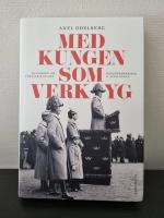 Med kungen som verktyg : historien om f&ouml;rsvarsstriden, borgg&aring;rdskrisen & Sven Hedin