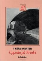 Uppsala Nostalgiatider i 3 b&ouml;ckerr: (I v&aring;ra kvarter - Uppsala p&aring; 30-talet; p&aring; 40-talet; p&aring; 50-talet av Lindberg, Gunilla.)