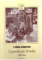 Uppsala Nostalgiatider i 3 b&ouml;ckerr: (I v&aring;ra kvarter - Uppsala p&aring; 30-talet; p&aring; 40-talet; p&aring; 50-talet av Lindberg, Gunilla.)