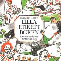 Lilla etikettboken : r&auml;tt och v&auml;nligt s&auml;tt f&ouml;r trevliga barn / Magdalena Ribbing ; [illustrationer: Bj&ouml;rn Ingerlund].