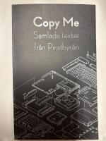 Copy me : samlade texter fr&aring;n Piratbyr&aring;n
