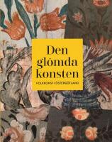 Den gl&ouml;mda konsten : folkkonst i &Ouml;sterg&ouml;tland