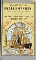 Den uppriktige engelsmannen, eller Konsten att utan l&auml;rare p&aring; kort tid l&auml;ra riktigt l&auml;sa, skrifwa och tala engelska spr&aring;ket : med bifogade regler f&ouml;r uttalet
