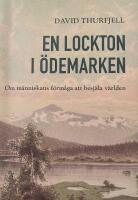 En lockton i &ouml;demarken : om m&auml;nniskans f&ouml;rm&aring;ga att besj&auml;la v&auml;rlden