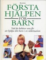F&ouml;rsta hj&auml;lpen f&ouml;r barn :  vad du beh&ouml;ver veta f&ouml;r att hj&auml;lpa ditt barn i e