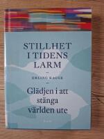 Stillhet i tidens larm : gl&auml;djen i att st&auml;nga v&auml;rlden ute