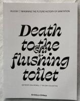 Death to the flushing toilet - The Future History of Sanitation