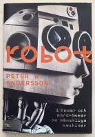 Robot : dr&ouml;mmar och mardr&ouml;mmar om m&auml;nskliga maskiner