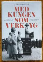 Med kungen som verktyg : historien om f&ouml;rsvarsstriden, borgg&aring;rdskrisen & Sven Hedin