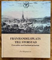Fr&aring;n handelsplats till storstad : fyra sekler med Karlstad p&aring; kartan