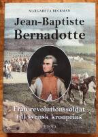 Jean-Baptiste Bernadotte : Fr&aring;n revolutionssoldat till svensk kronprins