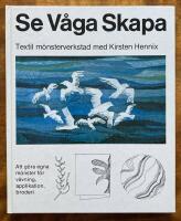 Se, v&aring;ga, skapa : [att g&ouml;ra egna m&ouml;nster f&ouml;r v&auml;vning, applikation, broderi]