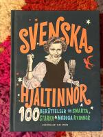 Svenska hj&auml;ltinnor : 100 ber&auml;ttelser om smarta, starka & modiga kvinnor