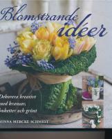 Blomstrande id&eacute;er : dekorera kreativt med kransar, buketter och gr&ouml;nt