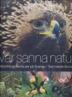 V&aring;r sanna natur : naturfotograferna ser p&aring; Sverige