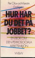Hur har du det p&aring; jobbet? : en bok om den psykosociala arbetsmilj&ouml;n