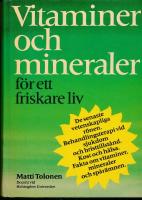 Vitaminer och mineraler f&ouml;r ett friskare liv : de senaste vetenskapliga r&ouml;nen, behandlingsterapi vid sjukdom och bristtillst&aring;nd, kost och h&auml;lsa, fakta om vitaminer, mineraler och sp&aring;r&auml;mnen