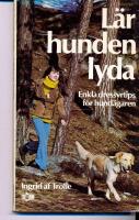 L&auml;r hunden lyda : enkla dressyrtips f&ouml;r hund&auml;garen