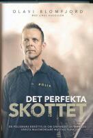 Det perfekta skottet : en polismans ber&auml;ttelse om gripandet av Sveriges v&auml;rsta massm&ouml;rdare Mattias Flink